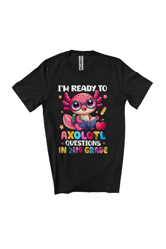 Ready To Axolotl Questions In 2nd Grade; Lovely Back To School First Day Of School Girls Students Unisex T-Shirt