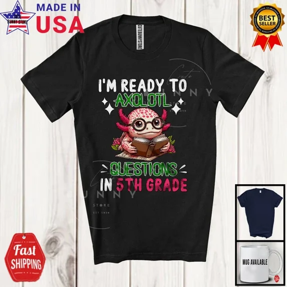 Ready To Axolotl Questions In 5Th Grade Back To School Students Teacher T-Shirt Unisex S-5XL Hot Trending Shirt, Vintage Birthday Gift