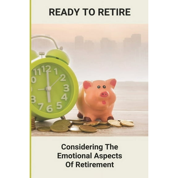 Ready To Retire: Considering The Emotional Aspects Of Retirement: Retirement Planning (Paperback)