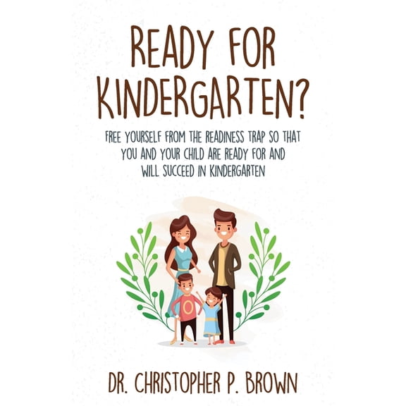 Ready for Kindergarten?: Free Yourself from the Readiness Trap so that You and Your Child are Ready for and Will Succeed in Kindergarten (Paperback)