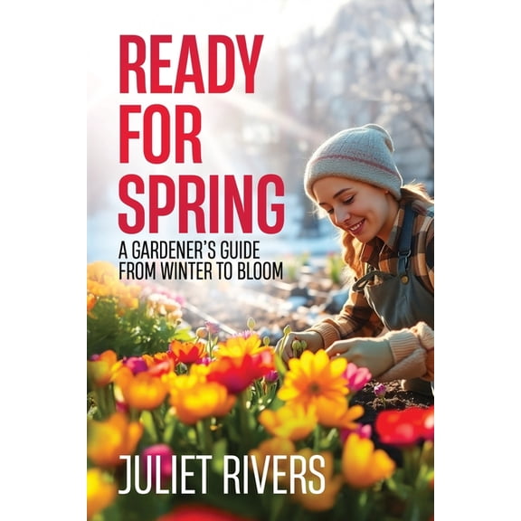 Ready for Spring: A Gardener's Guide from Winter to Bloom, (Paperback)