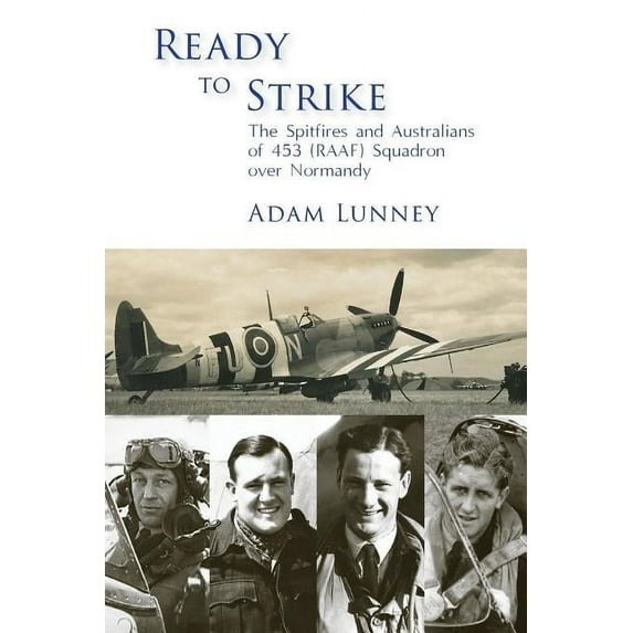 Ready to Strike: The Spitfires and Australians of 453 (RAAF) Squadron over Normandy, (Paperback)