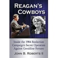 thumbnail image 1 of Reagan's Cowboys: Inside the 1984 Reelection Campaign's Secret Operation Against Geraldine Ferraro, (Paperback), 1 of 1