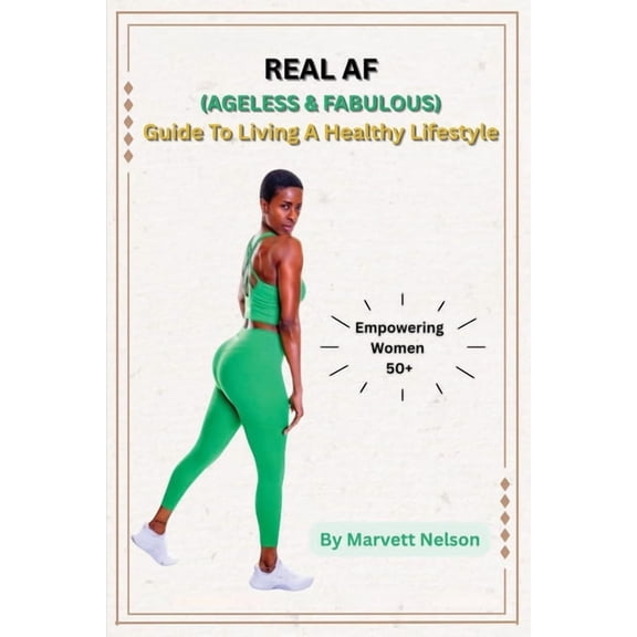 Real AF (Ageless and Fabulous): Guide to Living a Healthy Lifestyle, (Paperback)