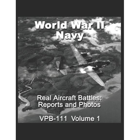 Real Aircraft Battles: Reports and Photos VPB-111: World War II Navy (Paperback)