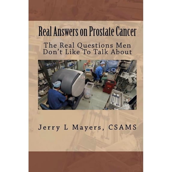 Real Answers on Prostate Cancer The Real Questions Men Don't Like To Talk About: Real Answers on Prostate Cancer, (Paperback)