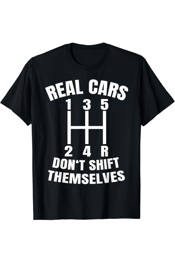 Real Cars Don t Shift Themselves Auto Racing Manual T-Shirt
