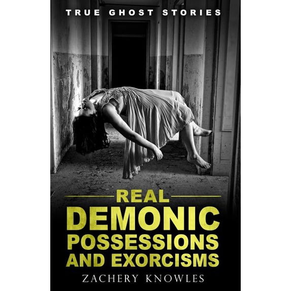 True Ghost Stories: Real Demonic Possessions and Exorcisms (Paperback) by Zachery Knowles