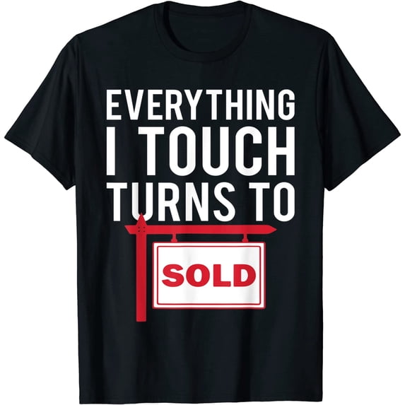 Real Estate Agent T-Shirt - Everything I Touch Turns To Sold