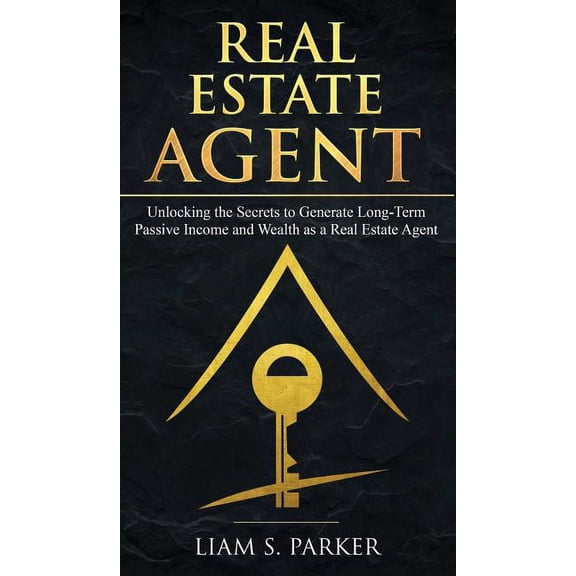 Real Estate Agent: Unlocking the Secrets to Generate Long-Term Passive Income and Wealth as a Real Estate Agent
