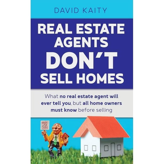 Real Estate Agents Don't Sell Homes: What no real estate agent will ever tell you, but all home owners must know before , (Paperback)