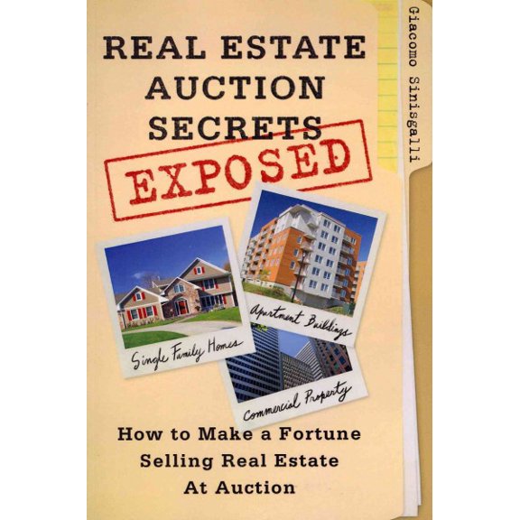 Real Estate Auction Secrets Exposed: How To Make A Fortune Selling Real Estate at Auction (Paperback)