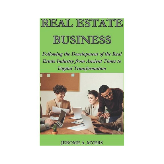 Real Estate Business: Following the Development of the Real Estate Industry from Ancient Times to Digital Transformation (Paperback)
