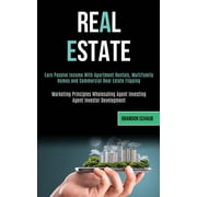 Real Estate Earn Passive Income With Apartment Rentals, Multifamily Homes and Commercial Real Estate Flipping Marketin, Paperback