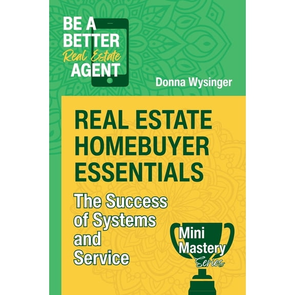 Mini Mastery Series by Be a Better Agent Real Estate Homebuyer Essentials: The Success of Systems and Service, (Paperback)