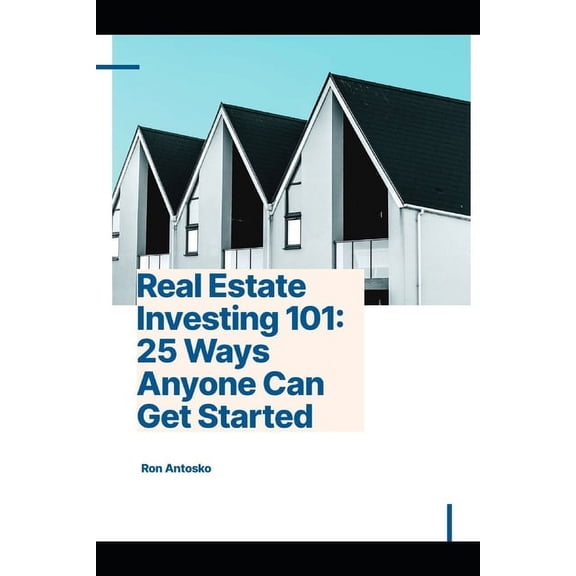 Real Estate Investing 101: 25 Ways Anyone Can Get Started, (Paperback)