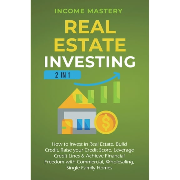 Real Estate Investing: 2 in 1: How to invest in real estate, build credit, raise your credit score, leverage credit lines & achieve financial freedom with commercial, wholesaling, single family homes