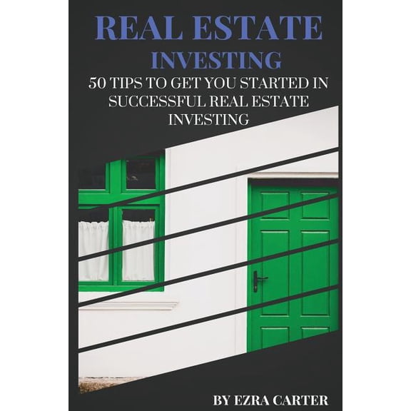 Real Estate Investing : 50 Tips to Get You Started in Successful Real Estate Investing