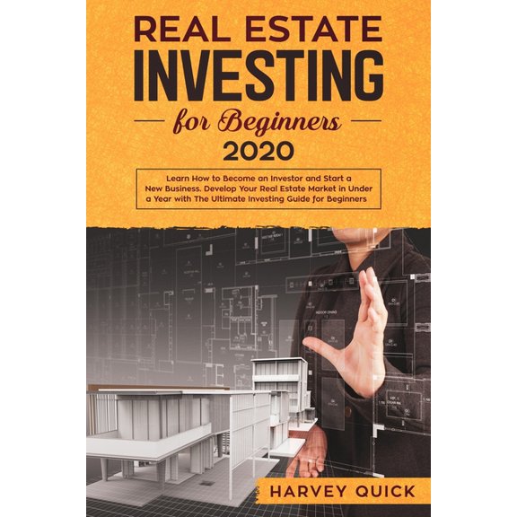 Real Estate Investing for Beginners 2020: Learn How to Become an Investor and Start a New Business. Develop Your Real Estate Market in Under a Year wi