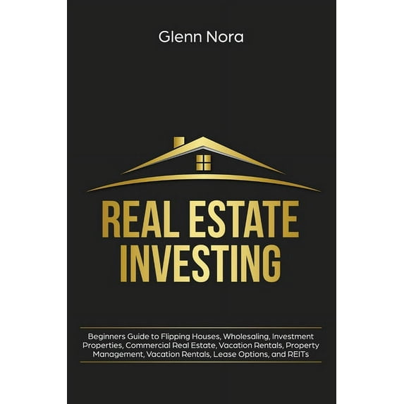 Real Estate Investing: Beginners Guide to Flipping Houses, Wholesaling, Investment Properties, Commercial Real Estate, V, (Paperback)