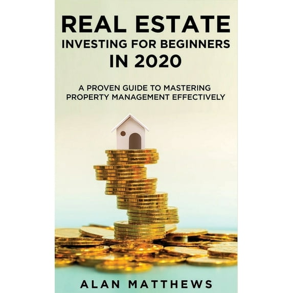 Real Estate Investing For Beginners In 2020: A Proven Guide To Mastering Property Management Effectively Paperback 1709416750 9781709416750 Alan Matthews