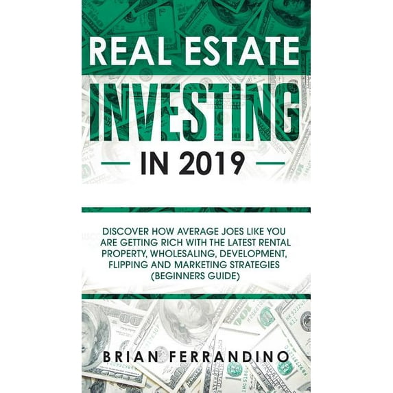 Real Estate Investing in 2019: Discover How Average Joes Like You are Getting Rich with the Latest Rental Property, Whol, (Hardcover)