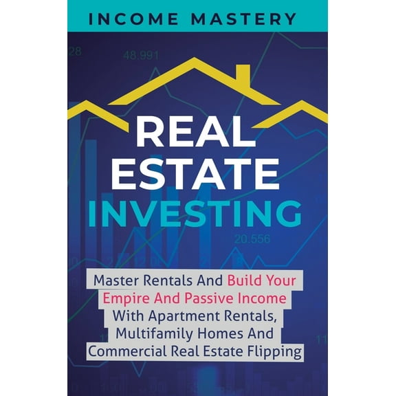 Real Estate Investing: Master Rentals And Build Your Empire And Passive Income With Apartment Rentals, Multifamily Homes, (Hardcover)