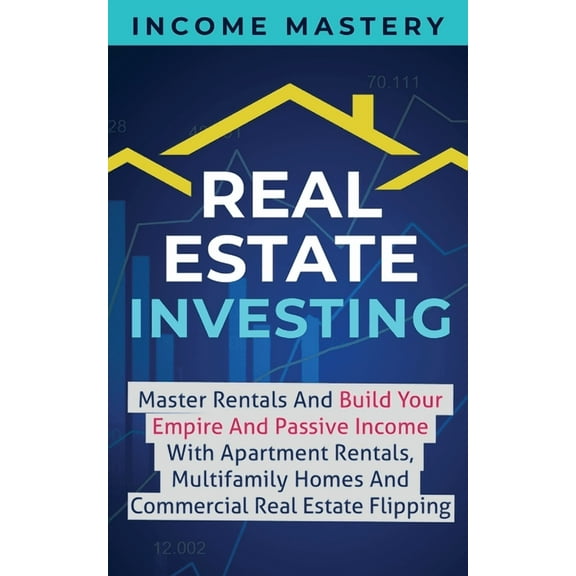Real Estate Investing: Master Rentals And Build Your Empire And Passive Income With Apartment Rentals, Multifamily Homes, (Paperback)