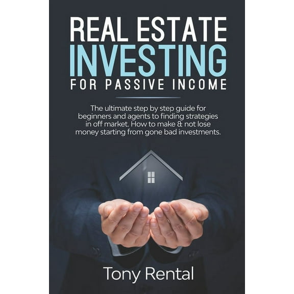 Real Estate Investing For Passive Income: The Ultimate Step By Step Beginner's Guide For Agent To Finding Strategies In , (Paperback)