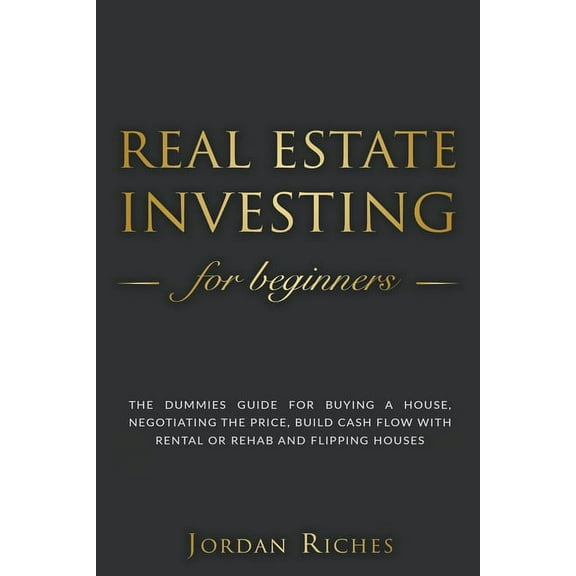 Real Estate Investing Real Estate Investing for Beginners: The Dummies' Guide for Buying a House, Negotiating the Price, Build Cash Flow , Book 1, (Paperback)