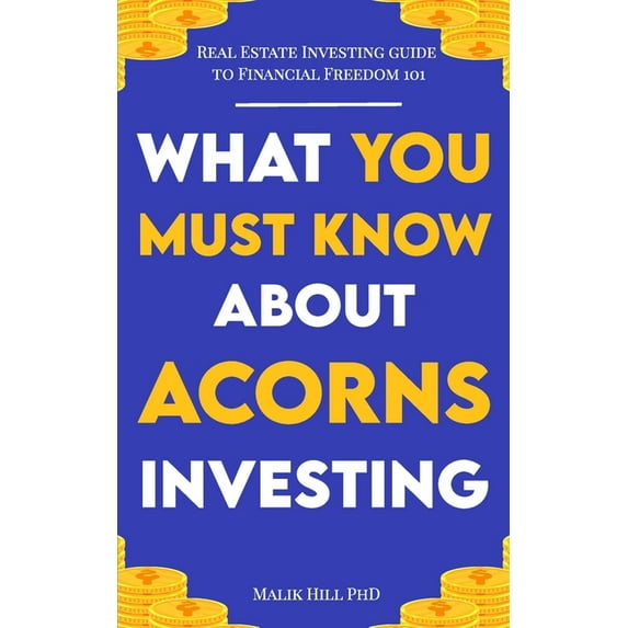 Real Estate Investing for Freedom 101: What you must know About Acorns Investing Paperback 171444354X 9781714443543 Malik Hill