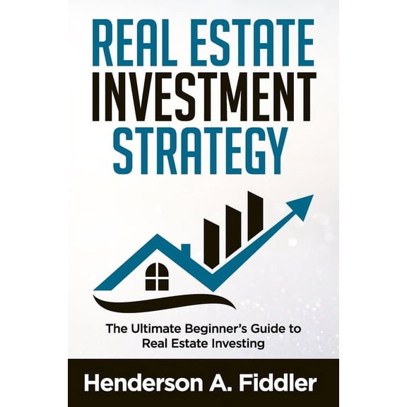 Real Estate Investment Strategy: The Ultimate Beginner's Guide to Real Estate Investing, (Paperback)
