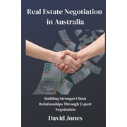 Real Estate Negotiation in Australia Building Stronger Client Relationships Through Expert Negotiation, Paperback