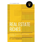 Real Estate Riches Building Wealth through Property Investment, Paperback