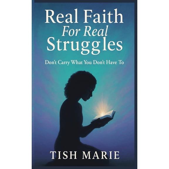 Real Faith for Real Struggles: Don't Carry What You Don't Have To., (Paperback)