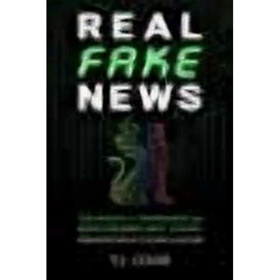 Real Fake News: Techniques of Propaganda and Deception-based Mind Control, from Ancient Babylon to Internet Algorithms (Paperback)