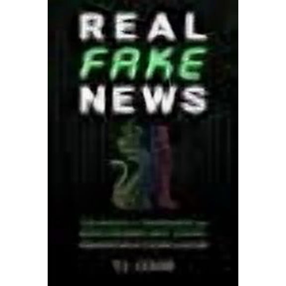 Real Fake News: Techniques of Propaganda and Deception-based Mind Control, from Ancient Babylon to Internet Algorithms (Paperback)