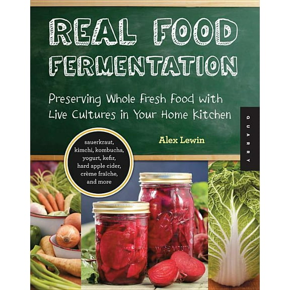 Real Food Fermentation: Preserving Whole Fresh Food with Live Cultures in Your Home Kitchen, (Paperback)