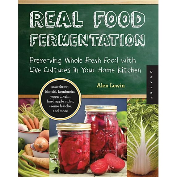 Real Food Fermentation: Preserving Whole Fresh Food with Live Cultures in Your Home Kitchen, (Paperback)