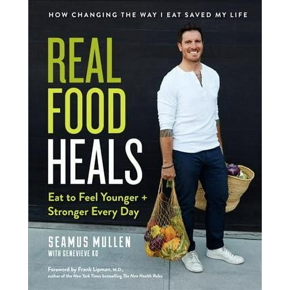 Real Food Heals : Eat to Feel Younger and Stronger Every Day: A Cookbook (Hardcover)