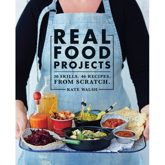 Real Food Projects : 30 Skills. 47 Recipes. from Scratch. (Paperback)
