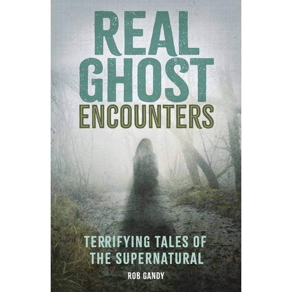 Real Ghost Encounters: Terrifying Tales of the Supernatural, (Paperback)