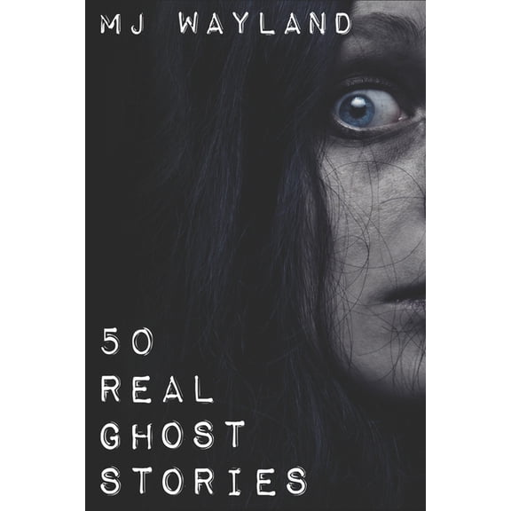 Real Ghost Stories 50 Real Ghost Stories: Terrifying Real Life Encounters with Ghosts and Spirits, Book 1, (Paperback)