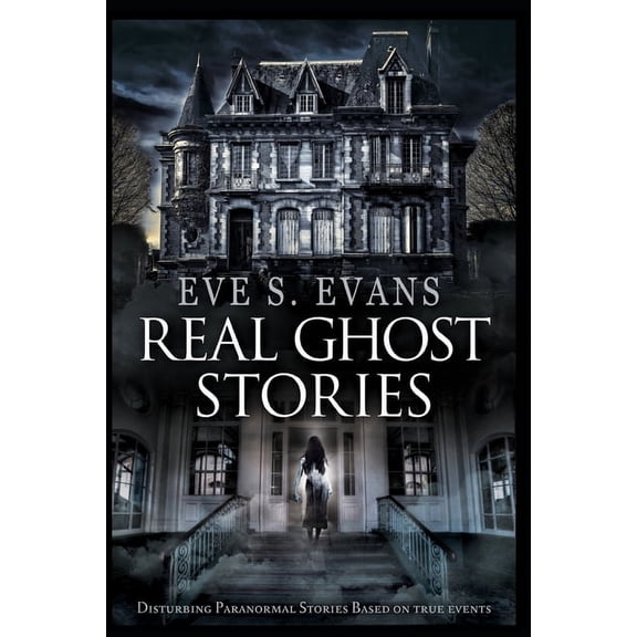True Ghost Stories: Real Hauntings Real Ghost Stories: Disturbing Paranormal Stories Based On True Events, (Paperback)
