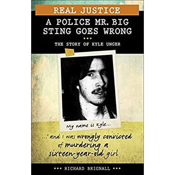 Pre-Owned Real Justice: A Police Mr. Big Sting Goes Wrong: The Story of Kyle Unger (Paperback) 1459408624 9781459408623