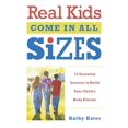 thumbnail image 1 of Real Kids Come in All Sizes: Ten Essential Lessons to Build Your Child's Body Esteem, (Paperback), 1 of 1