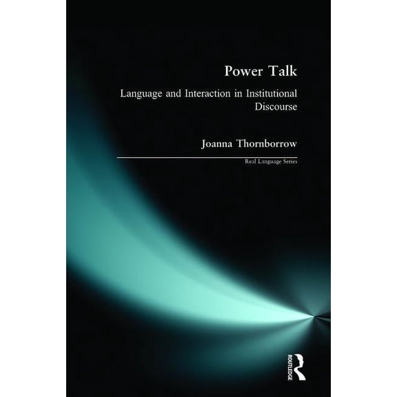Real Language Power Talk: Language and Interaction in Institutional Discourse, (Paperback)