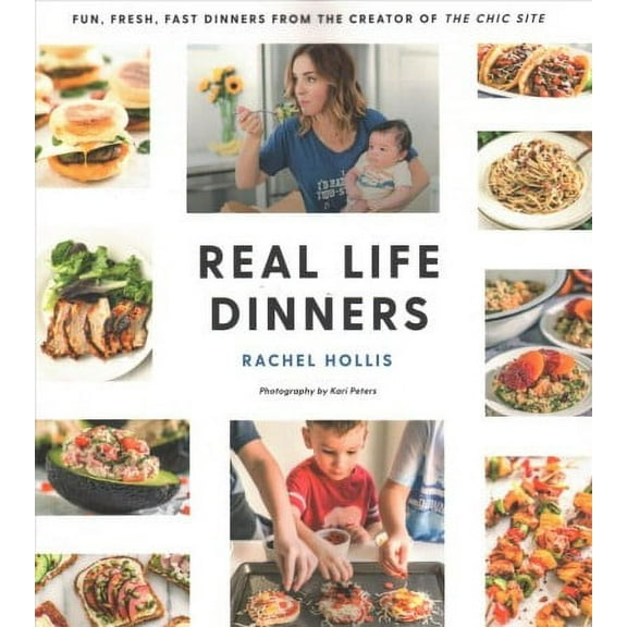 Real Life Dinners : Fun, Fresh, Fast Dinners from the Creator of The Chic Site (Paperback)