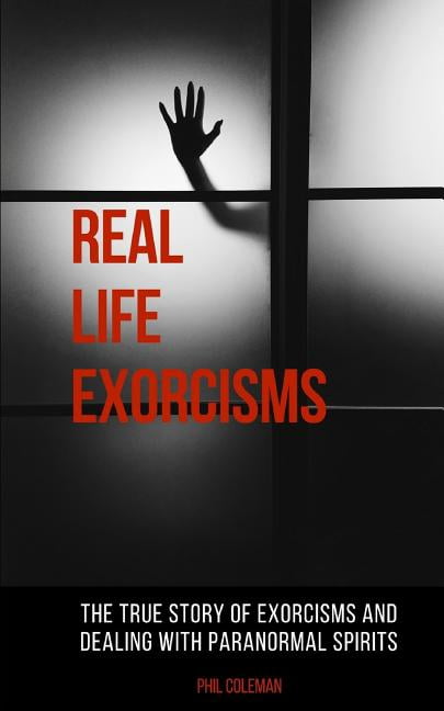 Colwall Exorcisms Real Life Exorcisms: The True Story of Exorcisms and Dealing With ...