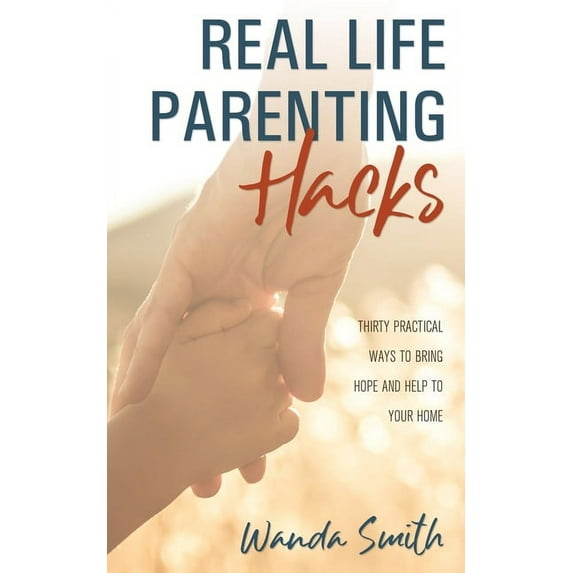 Real Life Parenting Hacks: Thirty Practical Ways to Bring Hope and Help to Your Home Paperback 1486619622 9781486619627 Wanda Smith